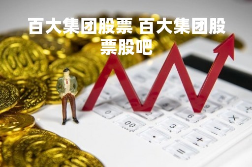百大集团股票 百大集团股票股吧