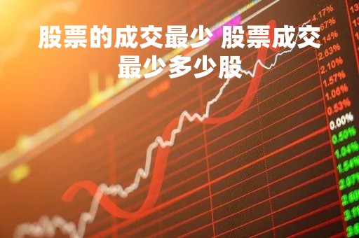 股票的成交最少 股票成交最少多少股