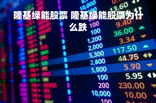 隆基绿能股票 隆基绿能股票为什么跌