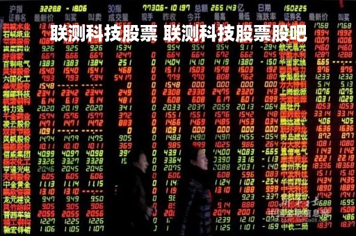 联测科技股票 联测科技股票股吧