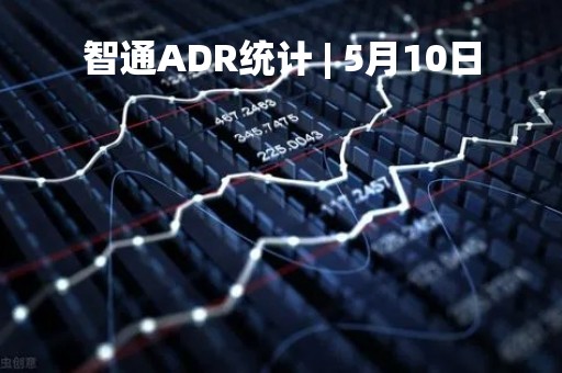 智通ADR统计 | 5月10日