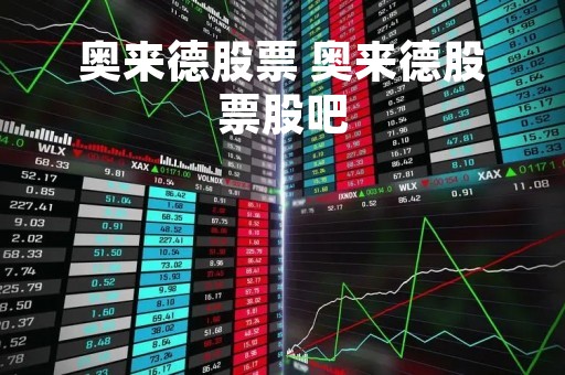 奥来德股票 奥来德股票股吧 奥来德股票 奥来德股票股吧