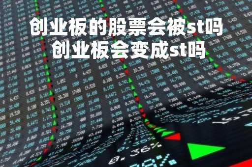 创业板的股票会被st吗 创业板会变成st吗