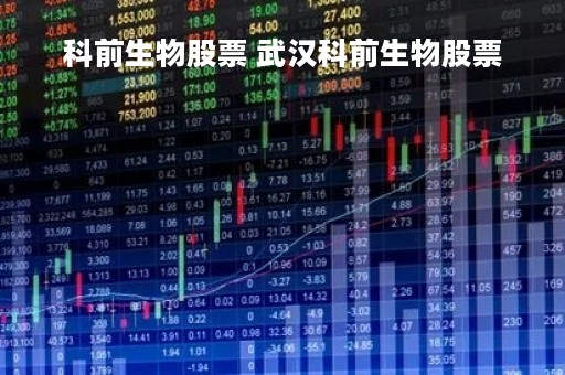科前生物股票 武汉科前生物股票