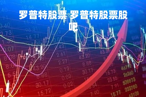 罗普特股票 罗普特股票股吧