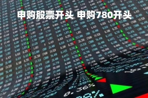 申购股票开头 申购780开头