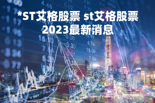 *ST艾格股票 st艾格股票2023最新消息