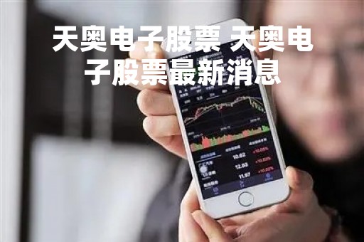 天奥电子股票 天奥电子股票最新消息
