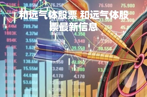 和远气体股票 和远气体股票最新信息