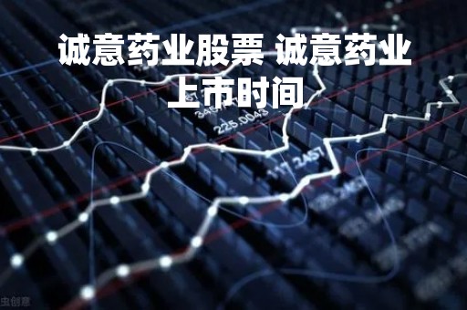 诚意药业股票 诚意药业上市时间