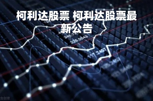 柯利达股票 柯利达股票最新公告