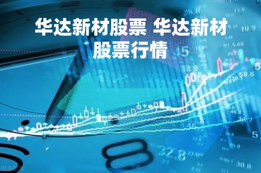 华达新材股票 华达新材股票行情