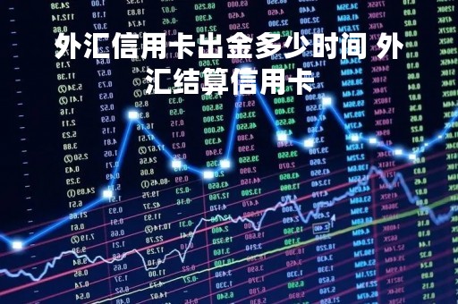 外汇信用卡出金多少时间 外汇结算信用卡